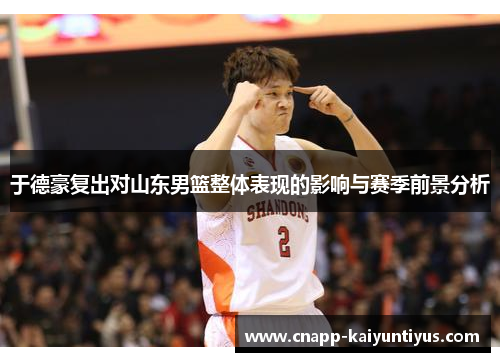 于德豪复出对山东男篮整体表现的影响与赛季前景分析