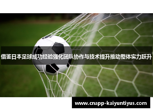 借鉴日本足球成功经验强化团队协作与技术提升推动整体实力跃升