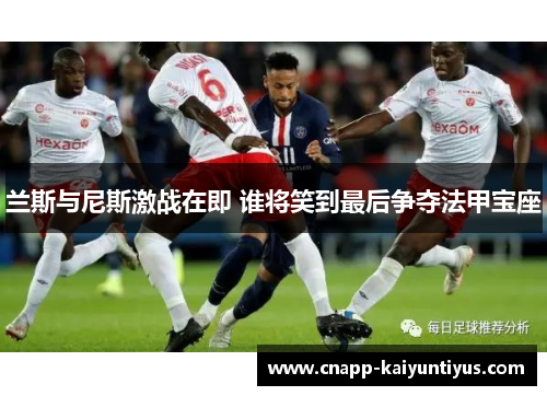 兰斯与尼斯激战在即 谁将笑到最后争夺法甲宝座 兰斯与尼斯激战在即 谁将笑到最后争夺法甲宝座