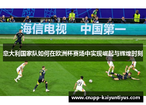 意大利国家队如何在欧洲杯赛场中实现崛起与辉煌时刻