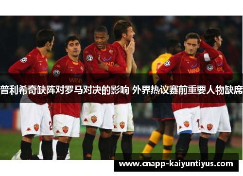 普利希奇缺阵对罗马对决的影响 外界热议赛前重要人物缺席
