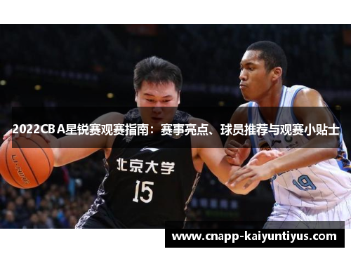 2022CBA星锐赛观赛指南:赛事亮点、球员推荐与观赛小贴士 2022CBA星锐赛观赛指南:赛事亮点、球员推荐与观赛小贴士