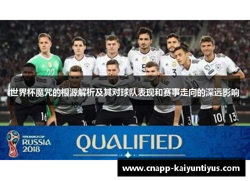 世界杯魔咒的根源解析及其对球队表现和赛事走向的深远影响 世界杯魔咒的根源解析及其对球队表现和赛事走向的深远影响