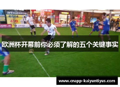 欧洲杯开幕前你必须了解的五个关键事实