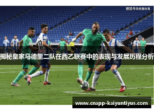 揭秘皇家马德里二队在西乙联赛中的表现与发展历程分析 揭秘皇家马德里二队在西乙联赛中的表现与发展历程分析
