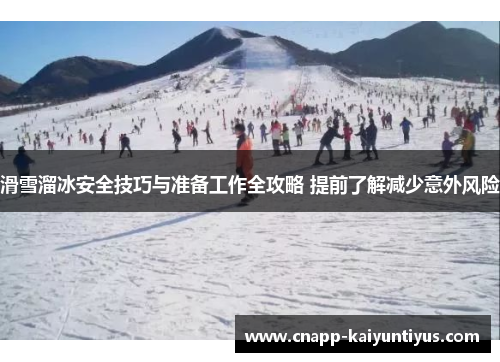 滑雪溜冰安全技巧与准备工作全攻略 提前了解减少意外风险 滑雪溜冰安全技巧与准备工作全攻略 提前了解减少意外风险