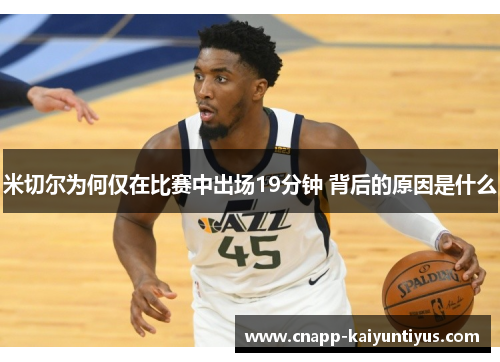 米切尔为何仅在比赛中出场19分钟 背后的原因是什么 米切尔为何仅在比赛中出场19分钟 背后的原因是什么