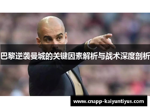 巴黎逆袭曼城的关键因素解析与战术深度剖析