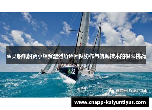 幽灵船帆船赛小组赛激烈角逐团队协作与航海技术的极限挑战