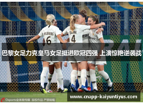巴黎女足力克皇马女足挺进欧冠四强 上演惊艳逆袭战