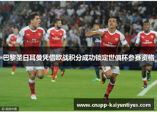 巴黎圣日耳曼凭借欧战积分成功锁定世俱杯参赛资格