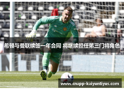 希顿与曼联续签一年合同 将继续担任第三门将角色