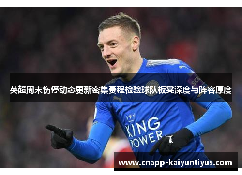 英超周末伤停动态更新密集赛程检验球队板凳深度与阵容厚度