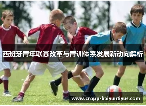 西班牙青年联赛改革与青训体系发展新动向解析
